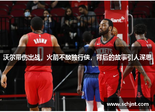 沃尔带伤出战，火箭不敌独行侠，背后的故事引人深思