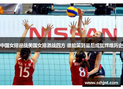 中国女排迎战美国女排激战四方 谁能笑到最后成就辉煌历史