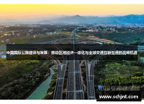 中国国际公路建设与发展：推动区域经济一体化与全球交通互联互通的战略机遇