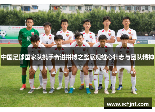 中国足球国家队携手奋进拼搏之路展现雄心壮志与团队精神